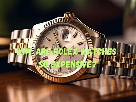 why rolex watches are so expensive